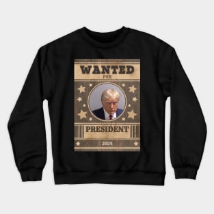 Trump Wanted for President Crewneck Sweatshirt